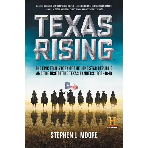 Texas Rising: The Epic True Story of the Lone Star Republic and the Rise of the Texas Rangers, 1836-1846