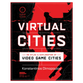 Virtual Cities: An Atlas & Exploration of Video Game Cities