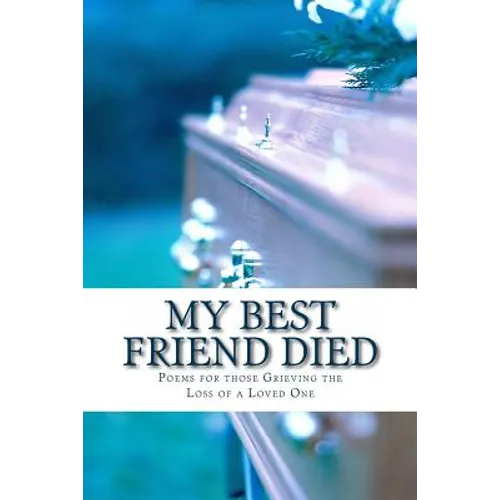 My Best Friend Died: Poems for those Grieving the Loss of a Loved One