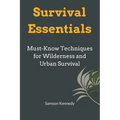 Survival Essentials: Must-Know Techniques for Wilderness and Urban Survival