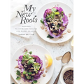 My New Roots: Inspired Plant-Based Recipes for Every Season: A Cookbook