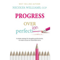 Progress Over Perfection: a simple strategy for struggling perfectionists to create success on reasonable terms.