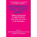 Reforming the Tsar's Army: Military Innovation in Imperial Russia from Peter the Great to the Revolution