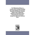 The Williamsburg Bridge. an Account of the Ceremonies Attending the Formal Opening of the Structure, December the Nineteenth, MDCCCIII, Together with