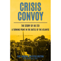 Crisis Convoy: The Story of HX231, A Turning Point in the Battle of the Atlantic