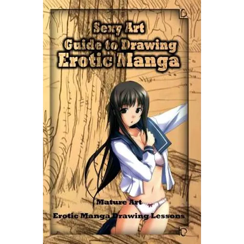 Sexy Art: Guide to Drawing Erotic Manga: Mature Art: Erotic Manga Drawing Lessons