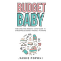 Budget Baby: The Expecting Parents' 5-Step Guide to Stress-Free & Budget-Friendly Planning
