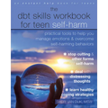 The Dbt Skills Workbook for Teen Self-Harm: Practical Tools to Help You Manage Emotions and Overcome Self-Harming Behaviors