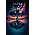 Creating Radiant Health: Keys to Releasing the Healing Power Within