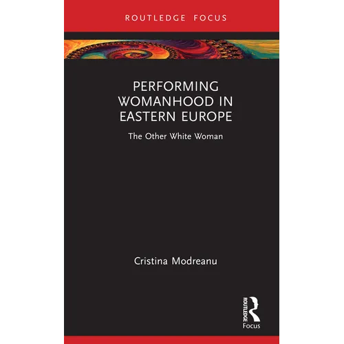 Performing Womanhood in Eastern Europe: The Other White Woman