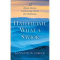Hallelujah, What a Savior: 25 Hymn Stories Celebrating Christ Our Redeemer