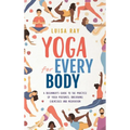 Yoga for Every Body: A beginner's guide to the practice of yoga postures, breathing exercises and meditation