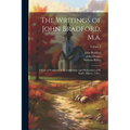 The Writings of John Bradford, M.a.: Fellow of Pembroke Hall, Cambridge, and Prebendary of St. Paul's, Martyr, 1555...; Volume 2