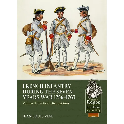 French Infantry During the Seven Years War 1756-1763 Volume 3: Tactical Dispositions