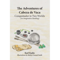 The Adventures of Cabeza de Vaca: A Conquistador in Two Worlds: His Epic Journey Across Uncharted America