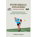 Pickleball Unlocked (2024-2025): Pickleball Rulebook and Gameplay Guide for Beginners