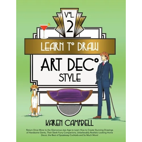 Learn to Draw Art Deco Style Vol. 2: Return Once More to the Glamorous Jazz Age to Learn How to Create Stunning Drawings of Handsome Gents, Their Slee