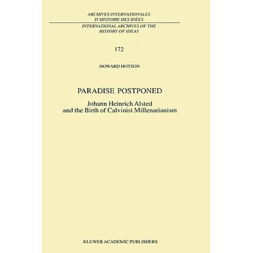 Paradise Postponed: Johann Heinrich Alsted and the Birth of Calvinist Millenarianism