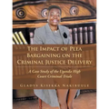 The Impact of Plea Bargaining on the Criminal Justice Delivery: A Case Study of the Uganda High Court Criminal Trials