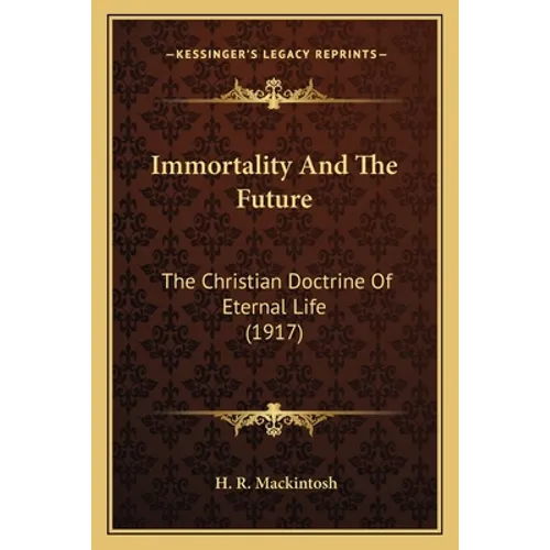 Immortality And The Future: The Christian Doctrine Of Eternal Life (1917)