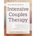 The Clinician's Guide to Intensive Couples Therapy: An Accelerated Approach to Repair, Stabilize, and Strengthen Couples in Crisis
