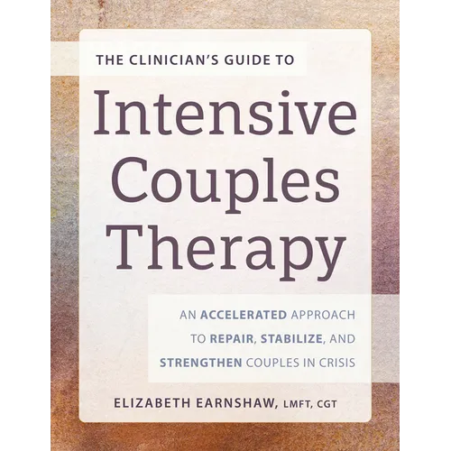 The Clinician's Guide to Intensive Couples Therapy: An Accelerated Approach to Repair, Stabilize, and Strengthen Couples in Crisis