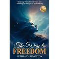The Way to Freedom: Breaking Through Inner Fears and Unfolding the Strength of Vulnerability