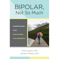 Bipolar, Not So Much: Understanding Your Mood Swings and Depression