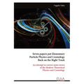 Seven papers put Elementary Particle Physics and Cosmology Back on the Right Track
