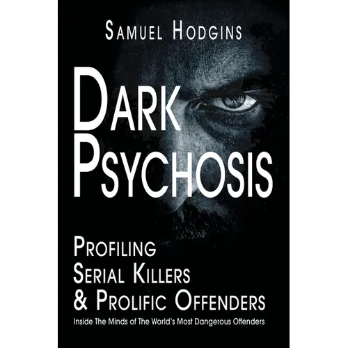 Dark Psychosis: Inside The Minds of The World's Most Dangerous Offenders