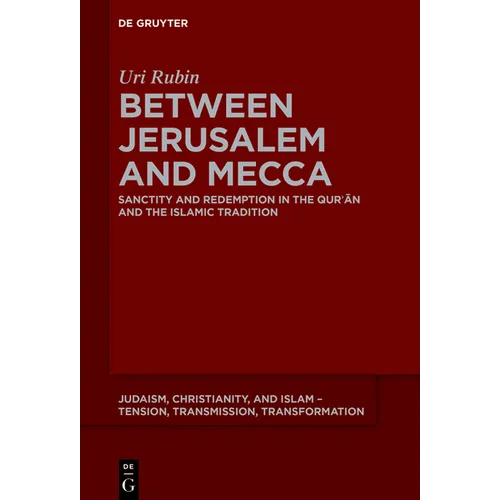 Between Jerusalem and Mecca: Sanctity and Redemption in the Qurʾān and the Islamic Tradition