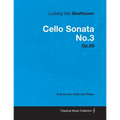Ludwig Van Beethoven - Cello Sonata No. 3 - Op. 69 - A Score for Cello and Piano: With a Biography by Joseph Otten