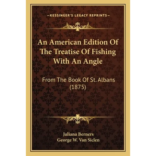 An American Edition Of The Treatise Of Fishing With An Angle: From The Book Of St. Albans (1875)
