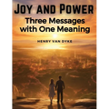 Joy and Power: Three Messages with One Meaning