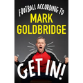 Get In!: Football According to Mark Goldbridge
