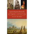 Captain Benjamin Bonneville's Wyoming Expedition: The Lost 1833 Report