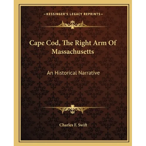 Cape Cod, The Right Arm Of Massachusetts: An Historical Narrative