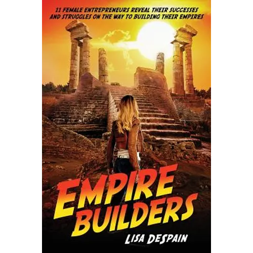 Empire Builders: 11 Women Entrepreneurs Reveal Their Successes and Struggles on the Way to Building Their Empires