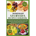 Homemade Ayurveda Recipes Cookbook: An Essential Ayurvedic Cooking Guide With 55 Delicious Doshas Balancing Meals for Optimal Health and Wellness
