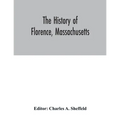 The history of Florence, Massachusetts: including a complete account of the Northampton Association of Education and Industry