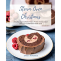 Steam Oven Christmas: Beautiful, approachable recipes for the festive season using your Combination Steam Oven