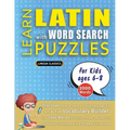 LEARN LATIN WITH WORD SEARCH PUZZLES FOR KIDS 6 - 8 - Discover How to Improve Foreign Language Skills with a Fun Vocabulary Builder. Find 2000 Words t