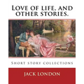 Love of life, and other stories. By: Jack London: Short story collections