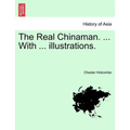 The Real Chinaman. ... with ... Illustrations.