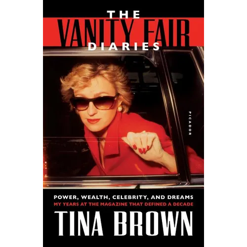 The Vanity Fair Diaries: Power, Wealth, Celebrity, and Dreams: My Years at the Magazine That Defined a Decade