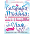 La Guía Definitiva de Caligrafía Moderna y Lettering a Mano para Principiantes: Una guía paso a paso y un libro de trabajo que incluyen teoría, técnic