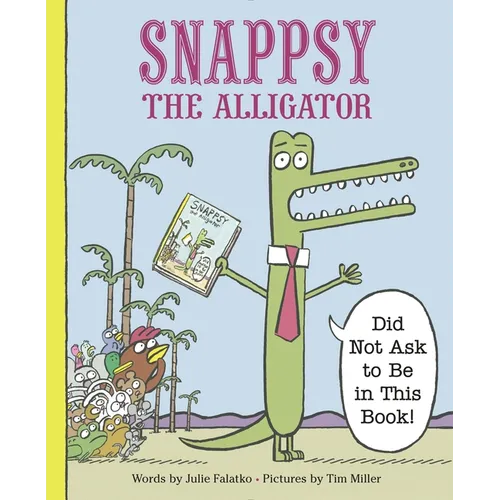 Snappsy the Alligator (Did Not Ask to Be in This Book)