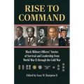 Rise to Command: Black Military Officers' Stories of Survival and Leadership from World War II Through the Cold War