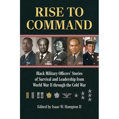 Rise to Command: Black Military Officers' Stories of Survival and Leadership from World War II Through the Cold War