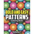 Bold & Easy Patterns Coloring Book, Vol. 1: Large Print Satisfying Coloring Book For Women, Teens, Kids & Adults